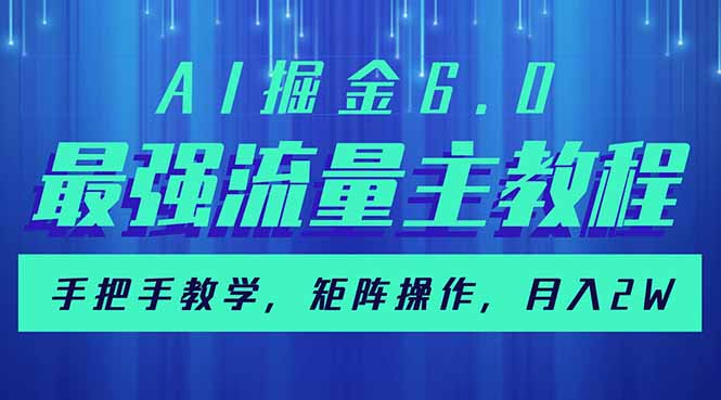 （14378期）AI掘金6.0，最强流量主教程，手把手教学，矩阵操作，月入2w+-灰子网创