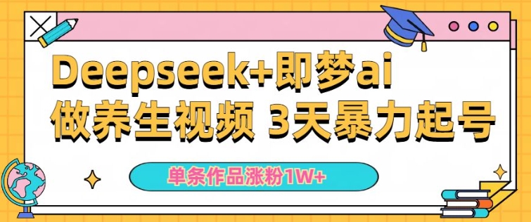 小白用DeepSeek+即梦做ai养生视频，一条作品涨粉5万+，单日收益多张-灰子网创