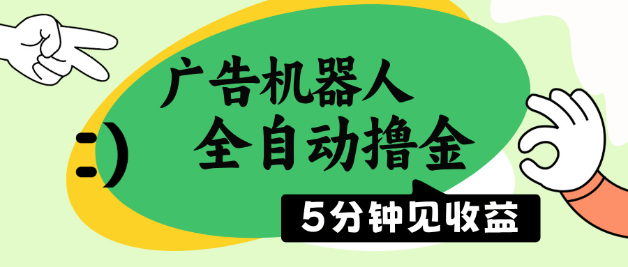 （14299期）广告机器人全自动撸金，5分钟见收益，无需人工，单机日入500+-灰子网创