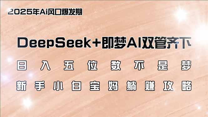 （14396期）日入五位数不是梦，DeepSeek+即梦AI双管齐下，新手小白宝妈躺赚攻略-灰子网创