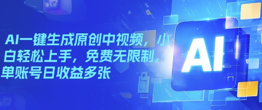 AI一键生成原创中视频，小白轻松上手，免费无限制，单账号日收益多张-灰子网创