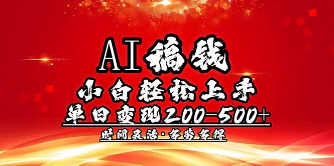 （14260期）AI稿钱，小白轻松上手，单日200-500+多劳多得-灰子网创