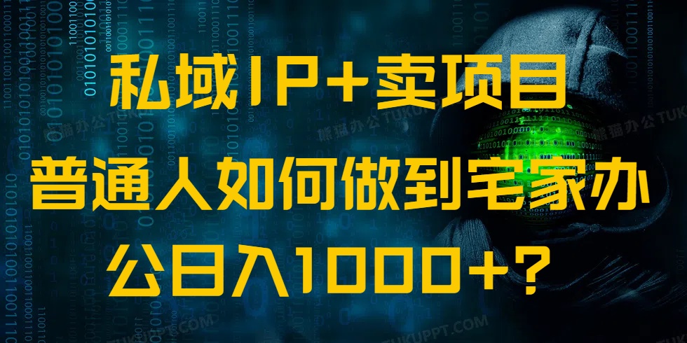 （14400期）私域IP+卖项目，普通人如何做到宅家办公实现日入1000+-灰子网创