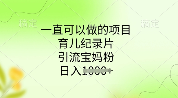 一直可以做的项目，育儿纪录片，引流宝妈粉，日入多张-灰子网创