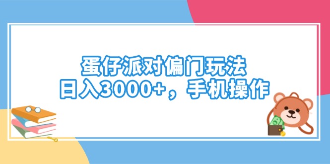 （14369期）蛋仔派对偏门玩法，日入3000+，手机操作-灰子网创