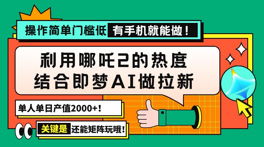 （14324期）用哪吒2热度结合即梦AI做拉新，单日产值2000+，操作简单门槛低，有手机…-灰子网创