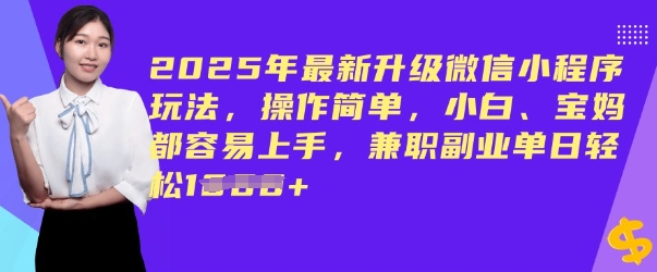 2025年最新升级微信小程序玩法，操作简单，小白、宝妈都容易上手，兼职副业单日轻松多张-灰子网创