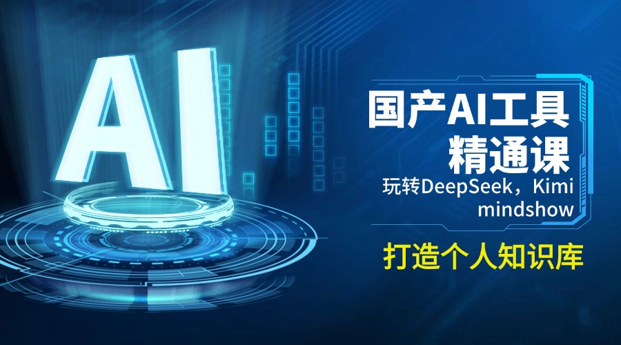 （14252期）国产AI工具精通课，玩转DeepSeek，Kimi，mindshow，打造个人知识库-灰子网创