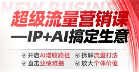 2025年超级流量营销课，IP+AI搞定生意，开启AI增收路径 直击业绩难题 拆解流量打法 放大个体价值-灰子网创