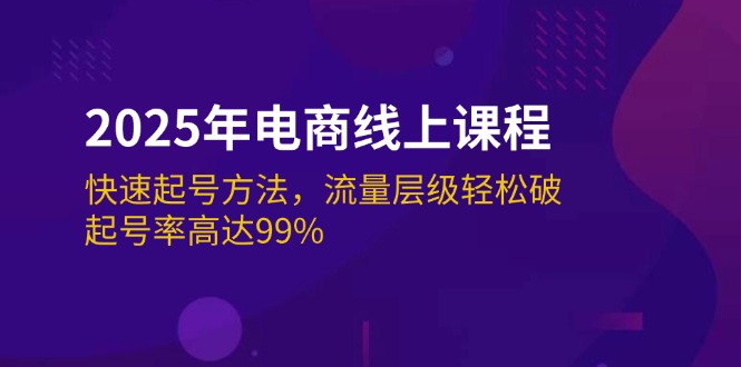 （14329期）2025年电商线上课程：快速起号方法，流量层级轻松破，起号率高达99%-灰子网创
