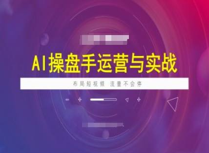 AI操盘手运营实战课程，布局短祝频，流量不会停-灰子网创