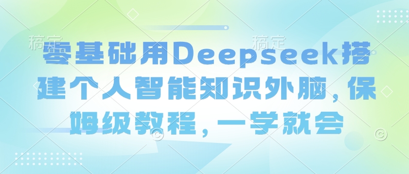 零基础用Deepseek搭建个人智能知识外脑，保姆级教程，一学就会-灰子网创