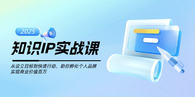 （14251期）知识IP实战课，从设立目标到快速行动，助你孵化个人品牌，实现商业价值…-灰子网创