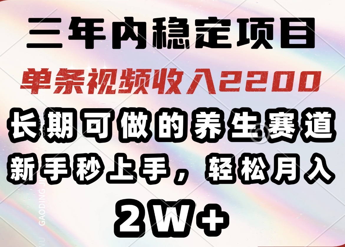（14312期）三年内稳定项目，长期可做的养生赛道，单条视频收入2200，新手秒上手，…-灰子网创
