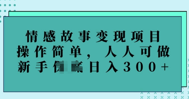 情感故事变现项目，操作简单，人人可做，新手日入3张-灰子网创